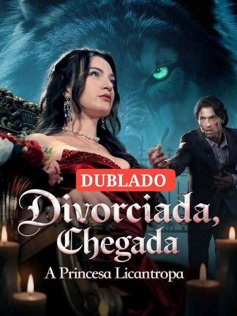 💐 | DIVORCIADA, CHEGADA A PRINCESA LICANTROPA